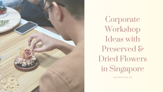 Corporate Workshop Ideas with Preserved & Dried Flowers in Singapore