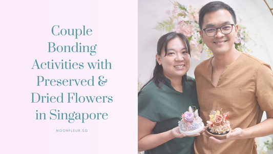 Couple Bonding Activities with Preserved & Dried Flowers in Singapore