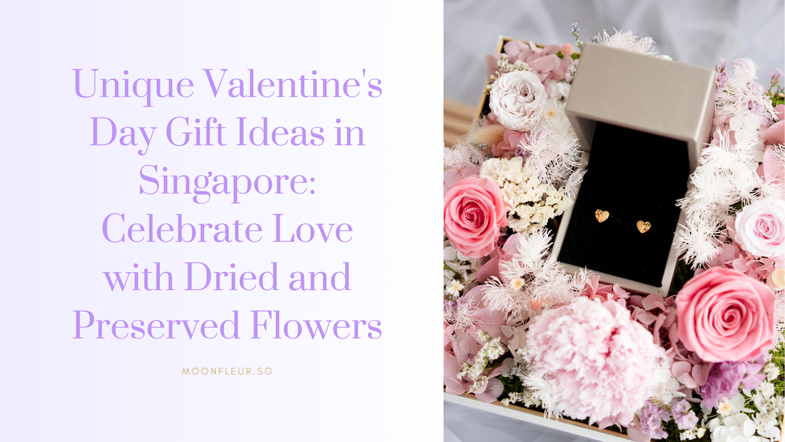 Unique Valentine's Day Gift Ideas in Singapore: Celebrate Love with Dried and Preserved Flowers